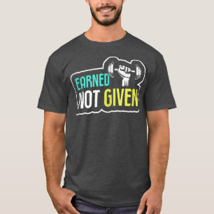 Bodybuilding Equipment For Men Earned Not Given T-Shirt