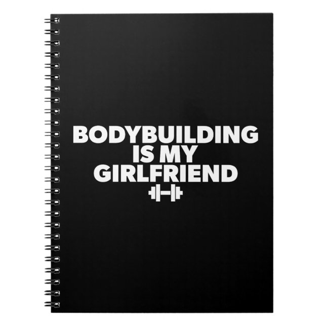 Bodybuilding is My Girlfriend - Workout Motivation Spiral Notebook (Front)