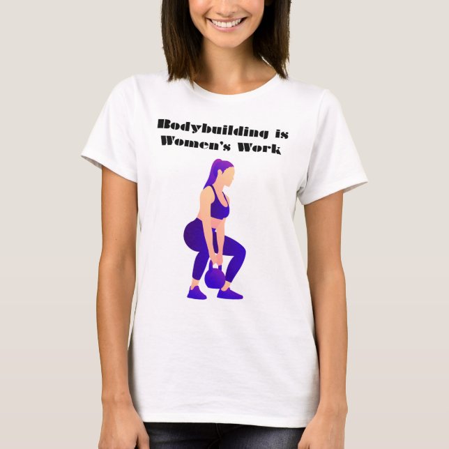 Bodybuilding Is Women's Work T-Shirt (Front)