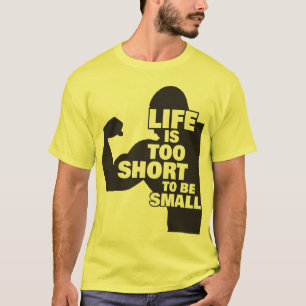 Bodybuilding - Life Is Too Short To Be Small T-Shirt