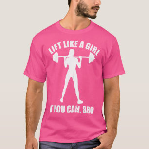 Bodybuilding Lift Like A Girl If You Can Bro Weigh T-Shirt