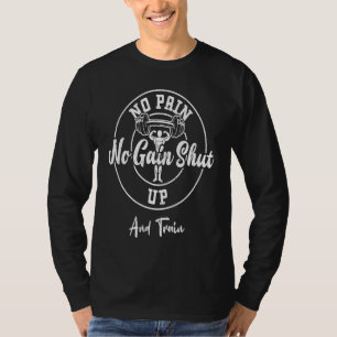 Bodybuilding No Pain No Gain Shut Up And Train  Gy T-Shirt