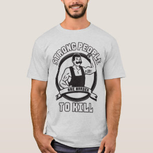 Bodybuilding - Strong People Are Harder To Kill T-Shirt