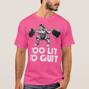 Bodybuilding Too Lit To Quit Squat Body Barbell T-Shirt