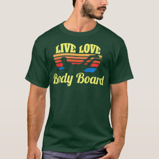 Bodysurf Live Love Body Board Bodysurfing Waves Be T-Shirt