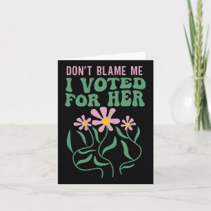 Boho Flowers Don't Blame Me I Voted For Her Anti T Card