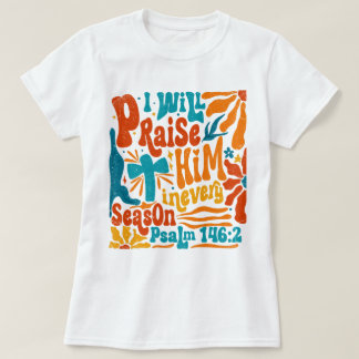 Boho Religious I Will Praise Him In Every Season T-Shirt
