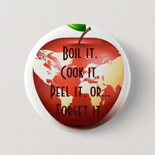 Boil it.Cook it.Peel it, or...Forget... 6 Cm Round Badge (Front)