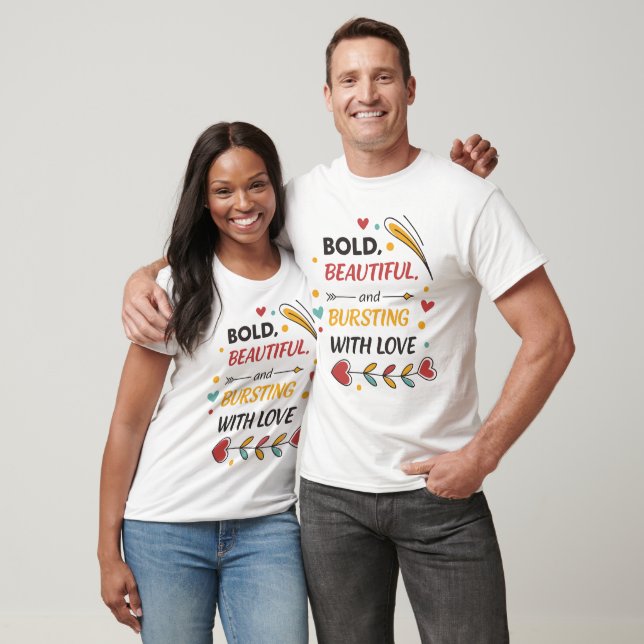 Bold, Beautiful, and Bursting with Love T-Shirt (Unisex)