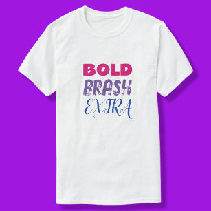 Bold Brash Extra T-Shirt