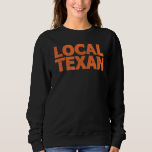 Bold Grunge Style Stating That I'm A Local Texan Sweatshirt