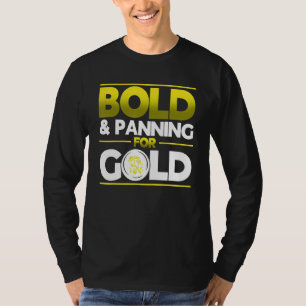 Bold & Panning For Gold Gold Panning Mining Miner T-Shirt
