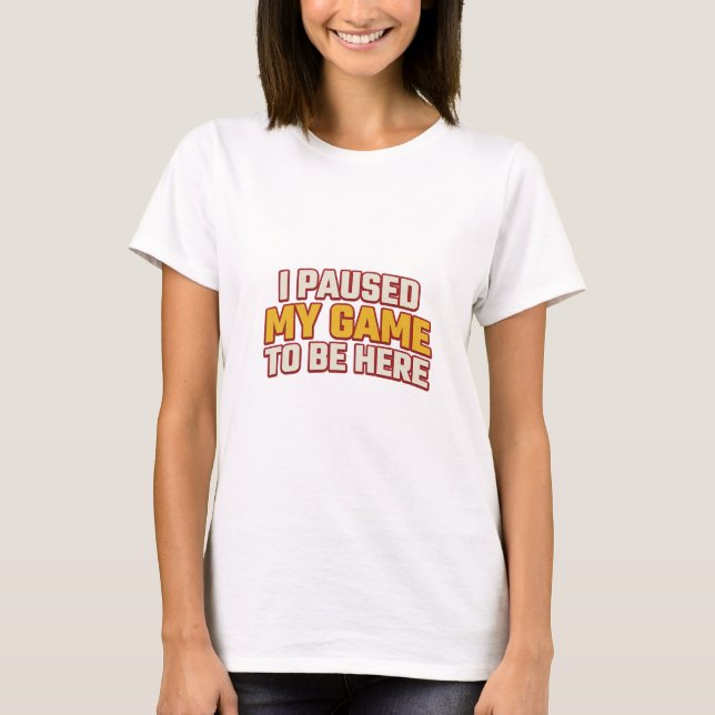 Bold PAUSED GAME TO BE HERE Style Statement T-Shirt (Front)