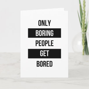 Bold Sarcastic quote ONLY boring people get bored Card