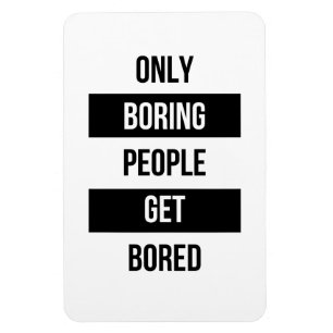Bold Sarcastic quote ONLY boring people get bored Magnet