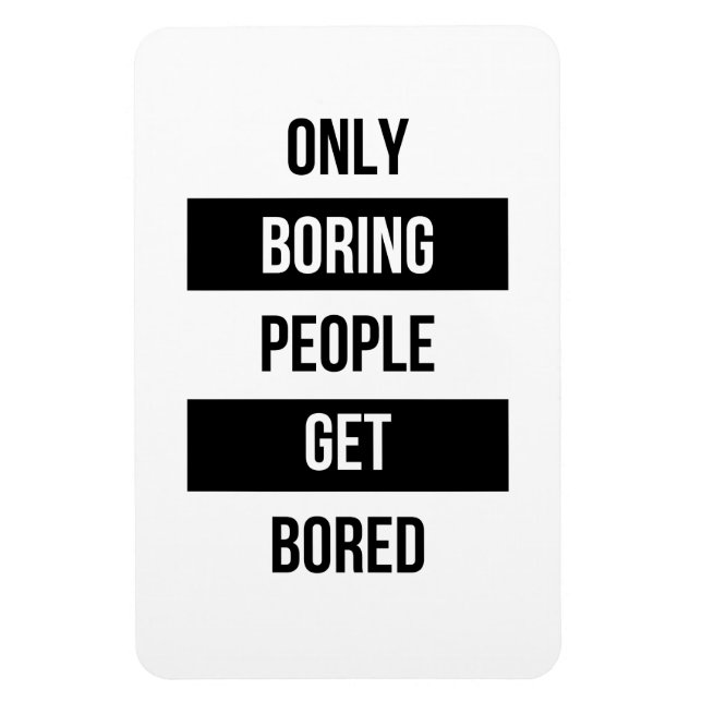 Bold Sarcastic quote ONLY boring people get bored  Magnet (Vertical)