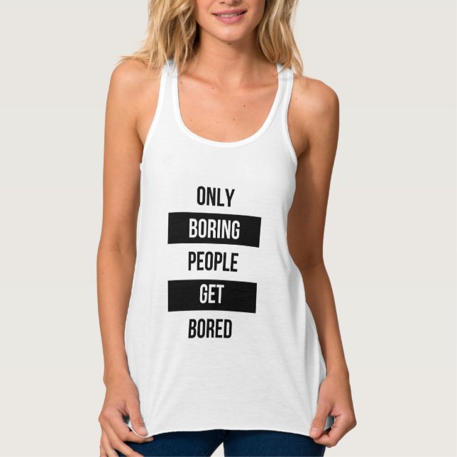 Bold Sarcastic quote ONLY boring people get bored  Singlet (Front)