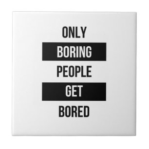 Bold Sarcastic quote ONLY boring people get bored Tile
