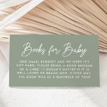 Bold Script Sage Green Baby Shower Book Request Enclosure Card<br><div class="desc">Cute,  minimalist baby shower book request cards featuring "Books for Baby" displayed in a modern white script with a sage green background. Personalise the simple book request cards with your custom text below. The design coordinates with our Oh Baby Script baby shower collection.</div>