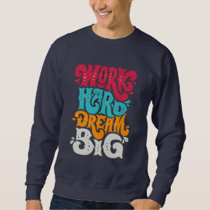 Bold "Work Hard Dream Big" Motivational Quote   Sweatshirt
