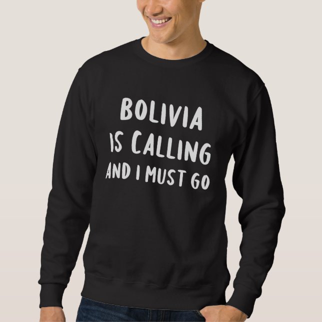 Bolivia Is Calling And I Must Go Vacation Funny Co Sweatshirt (Front)