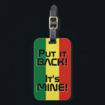 Bolivia National Flag Funny Patriotic Luggage Tag<br><div class="desc">Bolivia National Flag Funny Patriotic Luggage Tag with the Bolivia national flag colours covering front side of the tag. Funny text "Put it BACK! It's MINE" is written over the flag colours. Text is fully customisable using "Customise it!" feature. Other side of the tag is reserved for your information. This...</div>