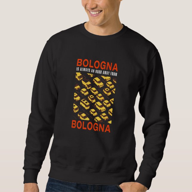 Bologna Is An Hour Away From Bologna Traffic Italy Sweatshirt (Front)