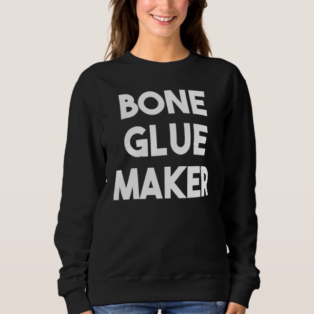 Bone Glue Maker Sweatshirt (Front)
