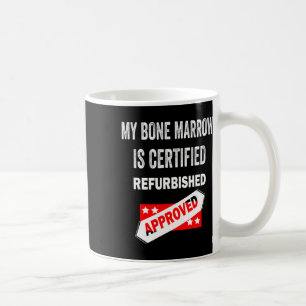 Bone Marrow Is Certified Refurbished Leukaemia Coffee Mug