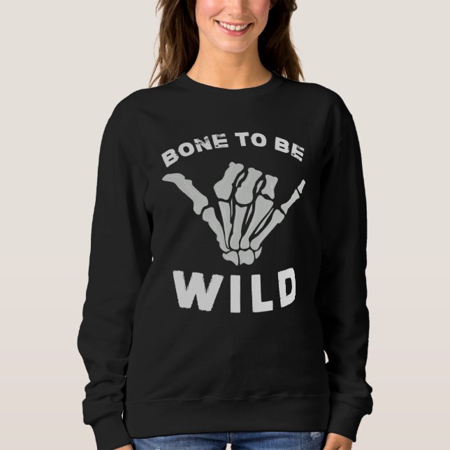 Bone To Be Wild   Skeleton Hand Halloween Sweatshirt (Front)