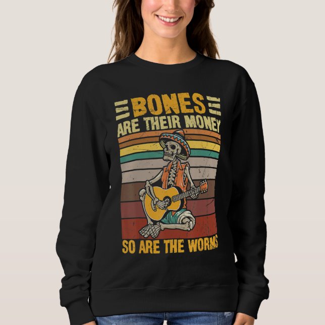 Bones Are Their Money So Are The Worms Skeleton Ha Sweatshirt (Front)