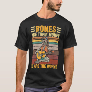 Bones Are Their Money So Are The Worms Skeleton Ha T-Shirt
