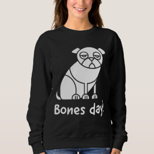 Bones day!; Noodle the pug inspired text and pug i Sweatshirt