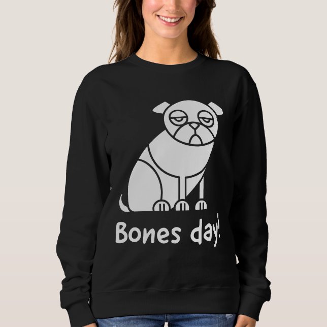 Bones day!; Noodle the pug inspired text and pug i Sweatshirt (Front)