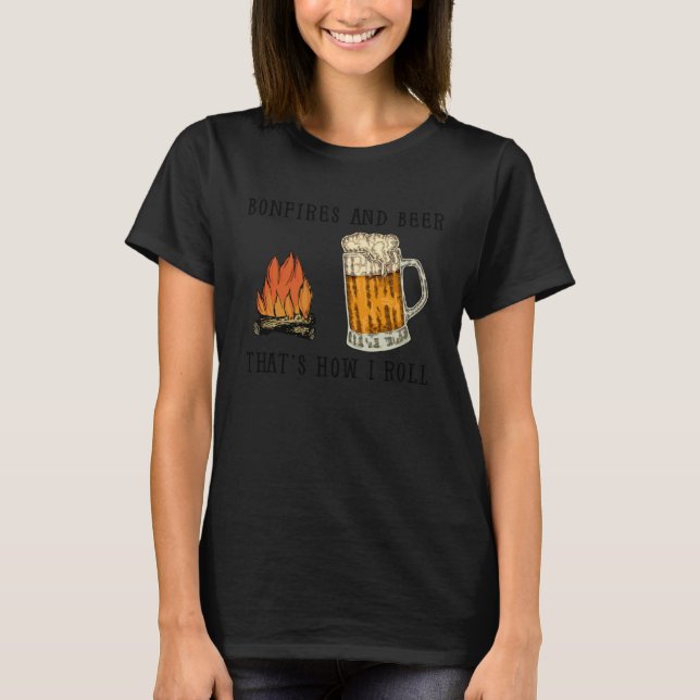 Bonfires And Beer That s How I Roll T-Shirt (Front)