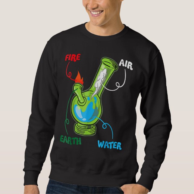 Bong Elements Fire Water Earth Air Thc Weed Smokin Sweatshirt (Front)
