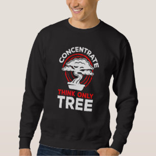 Bonsai Concentrate Think Only Tree Feng Shui Enthu Sweatshirt