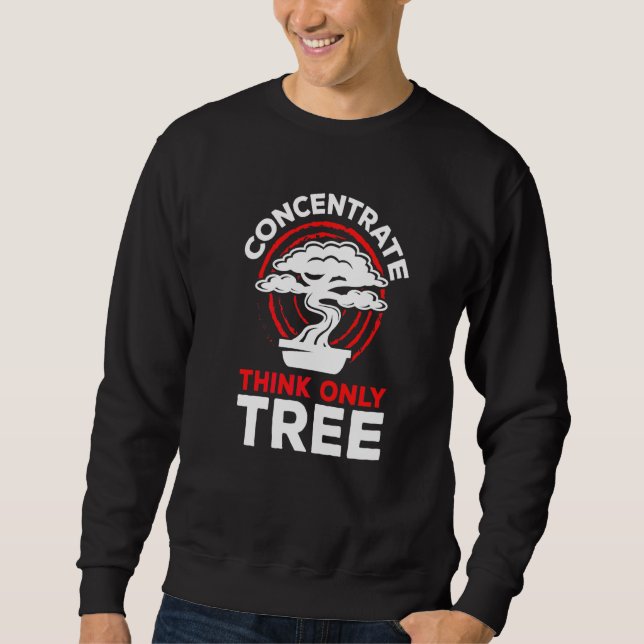 Bonsai Concentrate Think Only Tree Feng Shui Enthu Sweatshirt (Front)
