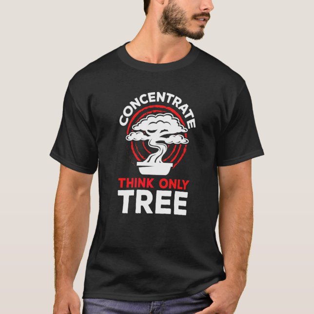 Bonsai Concentrate Think Only Tree Feng Shui Enthu T-Shirt (Front)