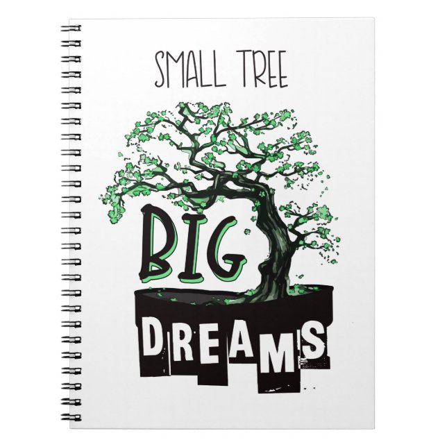 Bonsai - Small Tree Big Dreams Spiral Notebook (Front)