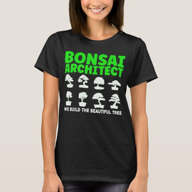 Bonsai Tree Owner Bonsai Architect We Build Beauti T-Shirt (Front)