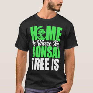 Bonsai Tree Owner Home Is Where My Bonsai Tree Is T-Shirt
