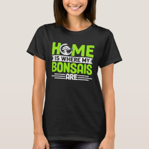 Bonsai Tree Owner Home Is Where My Bonsais Are T-Shirt