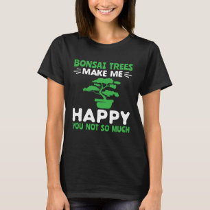 Bonsai Trees Make Me Happy Pruning Gardening Bonsa T-Shirt