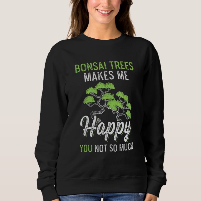 Bonsai Trees Makes Me Happy Gardener Sweatshirt (Front)