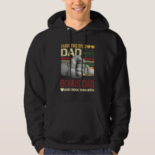 Bonus Dad For Men I Have Two Titles Dad And Bonus Hoodie