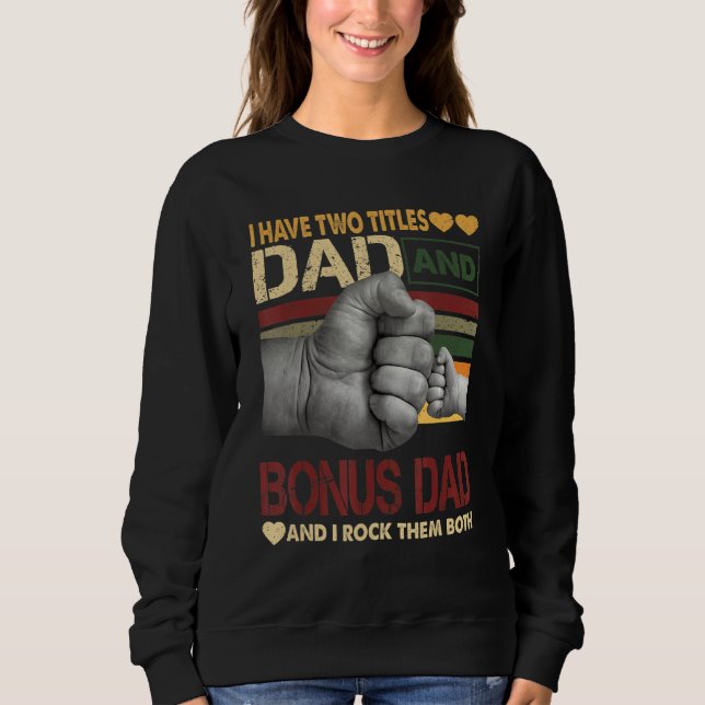 Bonus Dad For Men I Have Two Titles Dad And Bonus  Sweatshirt (Front)