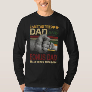 Bonus Dad For Men I Have Two Titles Dad And Bonus T-Shirt