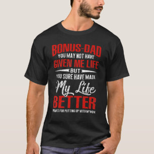 Bonus-Dad May Not Have Given Me Life Made My Life  T-Shirt
