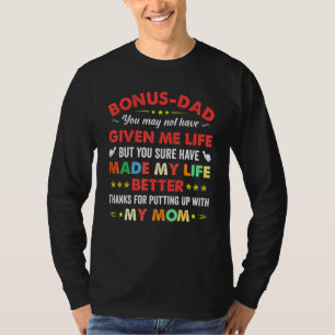 Bonus Dad May Not Have Given Me Life Made My Life  T-Shirt